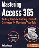 Mastering Access 365: An Easy Guide to Building Efficient Databases for Managing Your Data