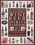 The Ultimate Encyclopedia of Wine, Beer, Spirits & Liqueurs: The Definitive Reference Guide To Alcohol-Based Drinks