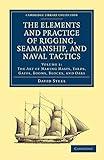 The Elements and Practice of Rigging, Seamanship, and Naval Tactics (Cambridge Library Collection - Naval and Military History) (Volume 1)