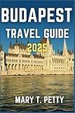 BUDAPEST TRAVEL GUIDE 2025: Discover the Rich History, Thermal Baths, and Culinary Delights