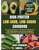 High-Protein, Low-Carb, Low-Sugar Cookbook: Lose Up to 20 Pounds in 3 Months with 120g Protein, 1200-1600 Calories a day and low carb Recipes (Sample Meal Plans and 3- Month Planner Included)