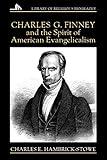 Charles G. Finney and the Spirit of American Evangelicalism (Library of Religious Biography (LRB))