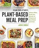 Vegan Yack Attack's Plant-Based Meal Prep: Weekly Meal Plans and Recipes to Streamline Your Vegan Lifestyle