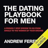 The Dating Playbook For Men: A Proven 7 Step System To Go From Single To The Woman Of Your Dreams