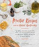 Master Recipes from the Herbal Apothecary: 375 Tinctures, Salves, Teas, Capsules, Oils, and Washes for Whole-Body Health and Wellness