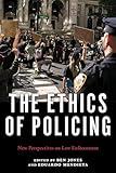 The Ethics of Policing: New Perspectives on Law Enforcement