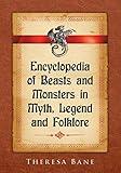 Encyclopedia of Beasts and Monsters in Myth, Legend and Folklore (McFarland Myth and Legend Encyclopedias)