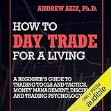 How to Day Trade for a Living: A Beginner's Guide to Trading Tools and Tactics, Money Management, Discipline and Trading Psychology