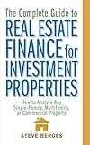 The Complete Guide to Real Estate Finance for Investment Properties: How to Analyze Any Single-Family, Multifamily, or Commercial Property