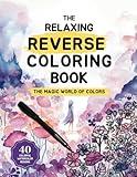 The Relaxing Reverse Coloring Book: The Magic World of Colors: A Beginner-Friendly Reverse Coloring Book for Stress and Anxiety Relief Through Art, Relaxation, and Color Therapy