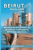 Beirut Travel Guide 2024: Revealing the Soul of Beirut: An All-inclusive Travel Guide for Memorable Experiences (DAVID HALLEY TRAVEL GUIDE)