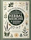 The Encyclopedia of Herbal Medicine & Natural Remedies: [10 in 1] Boost your Health Naturally with over 300 Herbal Remedies, Essential Oils, Infusions, Tinctures, and Natural Antibiotics