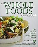 The Whole Foods Cookbook: 120 Delicious and Healthy Plant-Centered Recipes