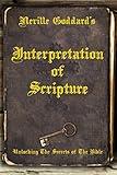 Neville Goddard's Interpretation of Scripture: Unlocking The Secrets of The Bible