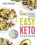 The Wholesome Yum Easy Keto Cookbook: 100 Simple Low Carb Recipes. 10 Ingredients or Less