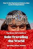 The Brown Girl's Guide to Solo Traveling The World: How to Get Started and Unlock a New Level of Independence