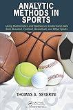 Analytic Methods in Sports: Using Mathematics and Statistics to Understand Data from Baseball, Football, Basketball, and Other Sports