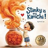 Stinky Is My Kimchi!: A whimsical tale celebrating a Korean American boy's pride in his heritage, cuisine and family traditions