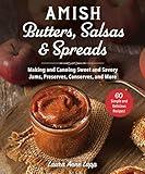 Amish Butters, Salsas & Spreads: Making and Canning Sweet and Savory Jams, Preserves, Conserves, and More