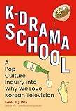 K-Drama School: A Pop Culture Inquiry into Why We Love Korean Television