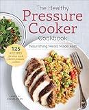 The Healthy Pressure Cooker Cookbook: Nourishing Meals Made Fast