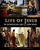 Life of Jesus in European Art - for Kids (History for Kids - Traditional, Story-Based Format)