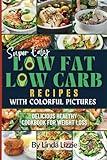 Super Easy Low-Fat Low Carb Recipes with Colorful Pictures: Delicious Healthy Cookbook for Weight Loss