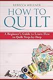 How to Quilt: A Beginner’s Guide to Learn How to Quilt Step-by-Step (Crafts for Beginners)