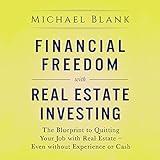 Financial Freedom with Real Estate Investing: The Blueprint to Quitting Your Job with Real Estate - Even without Experience or Cash