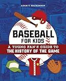 Baseball for Kids: A Young Fan's Guide to the History of the Game (Biographies of Today's Best Players)