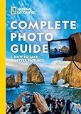 National Geographic Complete Photo Guide: How to Take Better Pictures