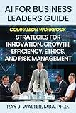 AI for Business Leaders Guide Companion Workbook: Strategies for Innovation, Growth, Efficiency, Ethics, and Risk Management