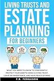 Living Trusts and Estate Planning for Beginners: What you need to know to confidently protect your assets using a living trust, leave an inheritance, and have peace of mind