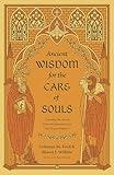 Ancient Wisdom for the Care of Souls: Learning the Art of Pastoral Ministry from the Church Fathers