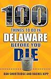 100 Things to Do in Delaware Before You Die (100 Things to Do Before You Die)