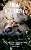 Animal Husbandry: Understanding Our Animal Friends Better