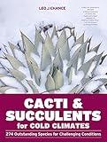 Cacti and Succulents for Cold Climates: 274 Outstanding Species for Challenging Conditions