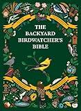 The Backyard Birdwatcher's Bible: Birds, Behaviors, Habitats, Identification, Art & Other Home Crafts