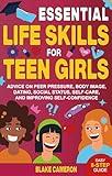 Essential Life Skills for Teen Girls: Advice on Peer Pressure, Body Image, Dating, Social Status, Self-Care, and Improving Self-Confidence (Teen Success)