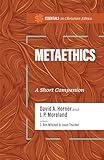 Metaethics: A Short Companion (Essentials in Christian Ethics)