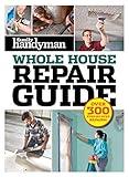 Family Handyman Whole House Repair Guide: Over 300 Step-by-Step Repairs