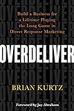 Overdeliver: Build a Business for a Lifetime Playing the Long Game in Direct Response Marketing