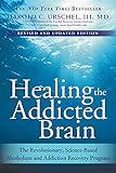 Healing the Addicted Brain: The Revolutionary, Science-Based Alcoholism and Addiction Recovery Program (How to Overcome the Biological Factors that Cause Substance Abuse and Addictive Behavior)