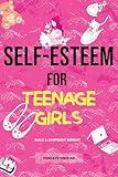 Self-Esteem for Teenage Girls: Build a Confident Mindset: How to develop the mindset and habits needed to maintain high self-esteem, helping you face life’s ... FOR TEENAGERS AND YOUTH ADULTS Book 1)