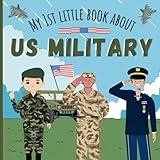 My 1st Little Book About US Military: A Fun Educational Army, Navy, Marine, Airforce, Coastguard Picture Book For Children, Kids, Preschoolers