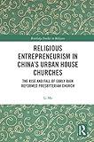 Religious Entrepreneurism in China’s Urban House Churches (Routledge Studies in Religion)