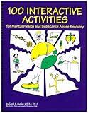 100 Interactive Activities for Mental Health and Substance Abuse Recovery