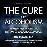 The Cure for Alcoholism: The Medically Proven Way to Eliminate Alcohol Addiction