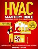 HVAC Mastery Bible: An All-in-One Guide to Heating, Ventilation, and Air Conditioning: From Installation to Repair | Integrate Smart Home Technologies and Understand Tax Credits Advantages