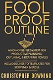 Fool Proof Outline: A No-Nonsense System for Productive Brainstorming, Outlining, & Drafting Novels